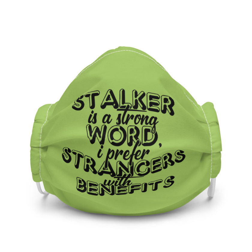 Stalker is a strong word, I prefer strangers with benefits Premium face mask