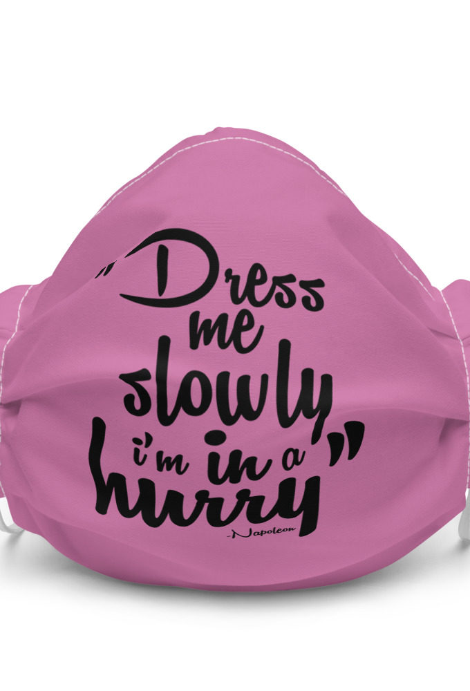 Dress me slowly I am in a hurry. - Napoleon Premium face mask