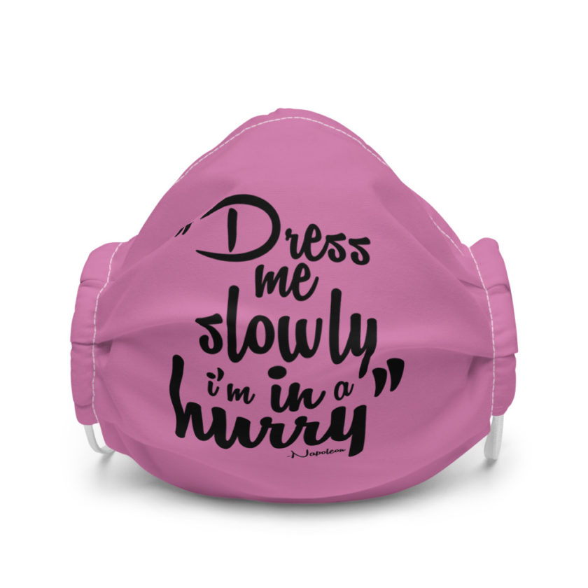 Dress me slowly I am in a hurry. - Napoleon Premium face mask