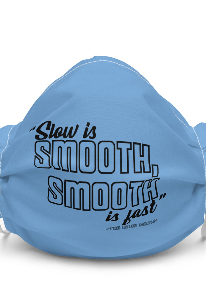 Slow is smooth, smooth is fast Premium face mask