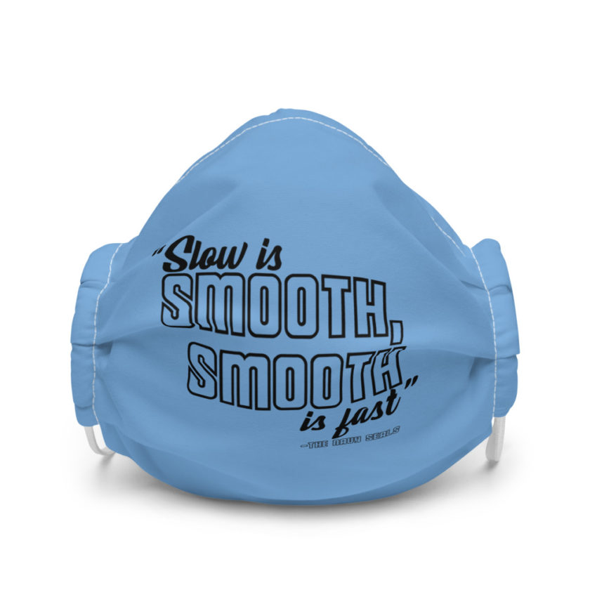 Slow is smooth, smooth is fast Premium face mask