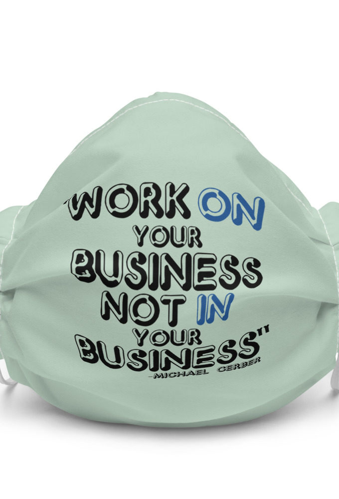 Work ON your business not IN your business Premium face mask