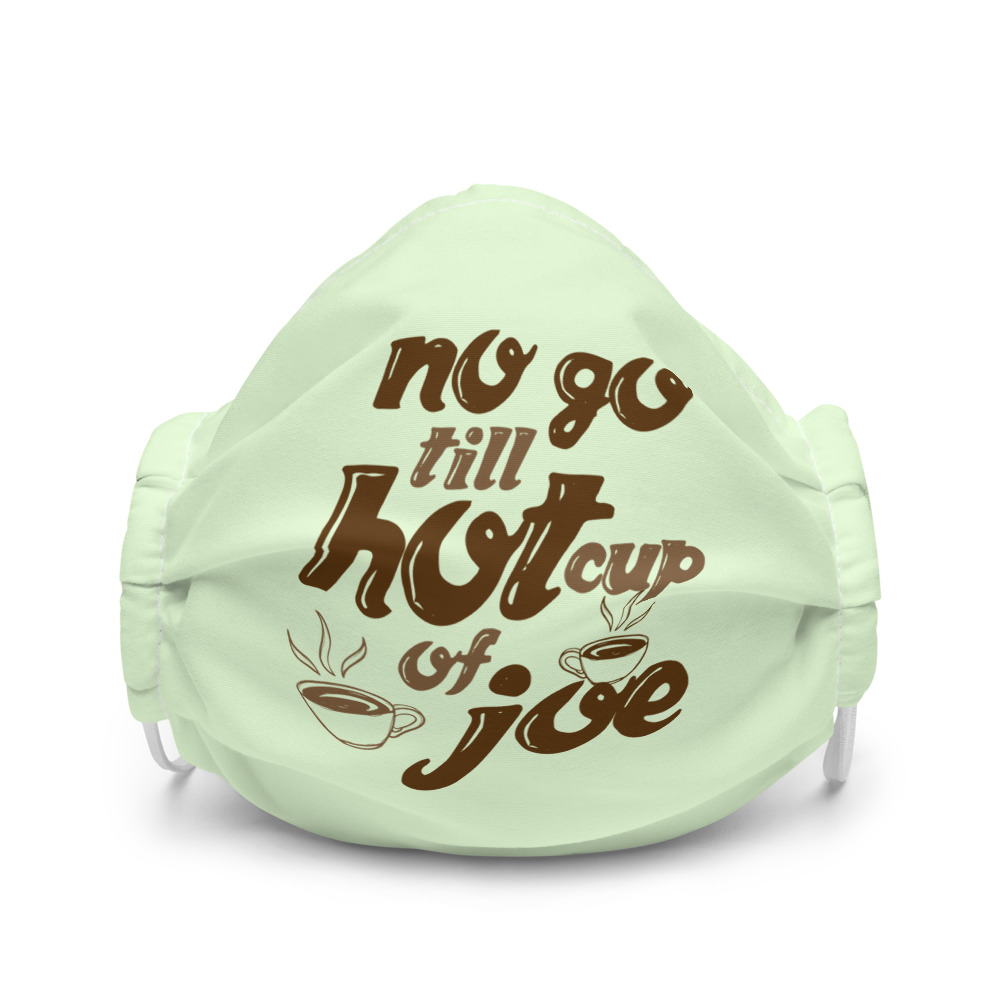 No go till hot cup of Joe Premium face mask