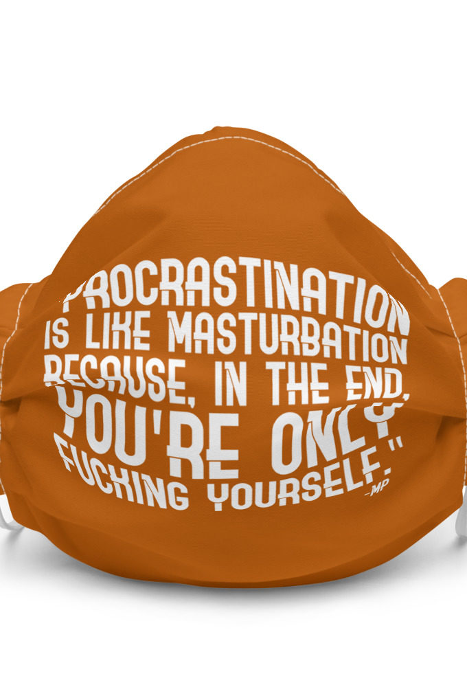 Procrastination is like masturbation because, in the end, you're only fucking yourself - Monty Python  Premium face mask