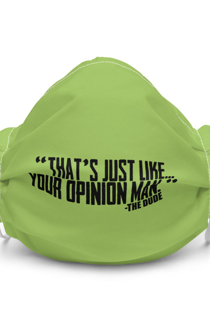 That's just like... your opinion man. - The Dude, The Big Lebowski Premium face mask
