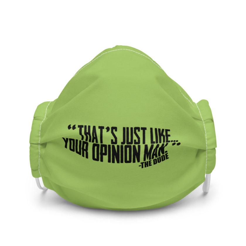 That's just like... your opinion man. - The Dude, The Big Lebowski Premium face mask