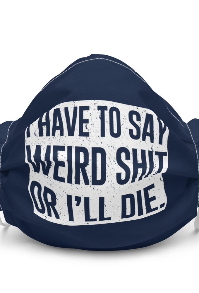 I have to say weird shit or Ill die  Premium face mask