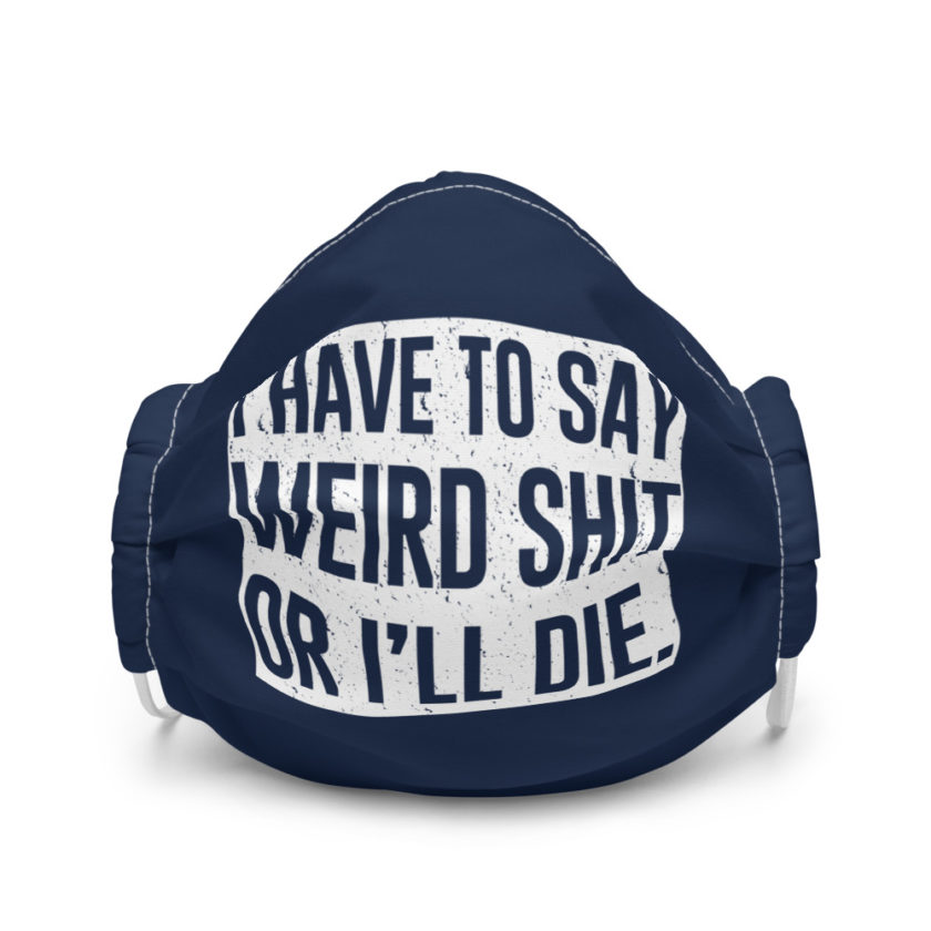 I have to say weird shit or Ill die  Premium face mask