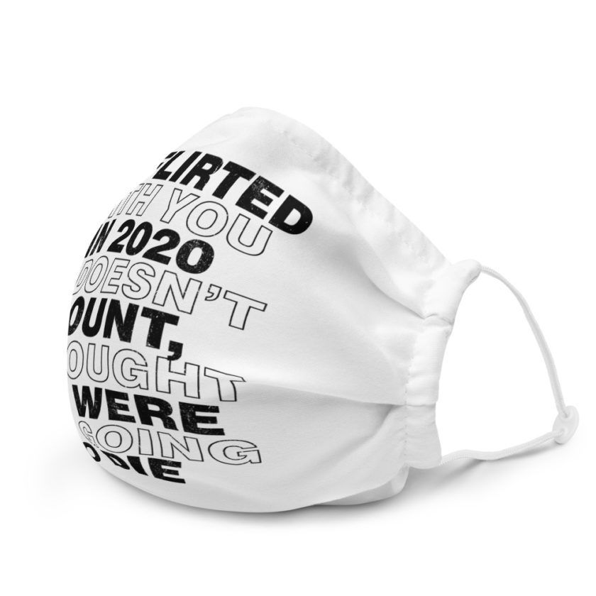 If I flirted with you in 2020 it doesn't count, I thought we were all going to die.  Premium face mask - Image 6