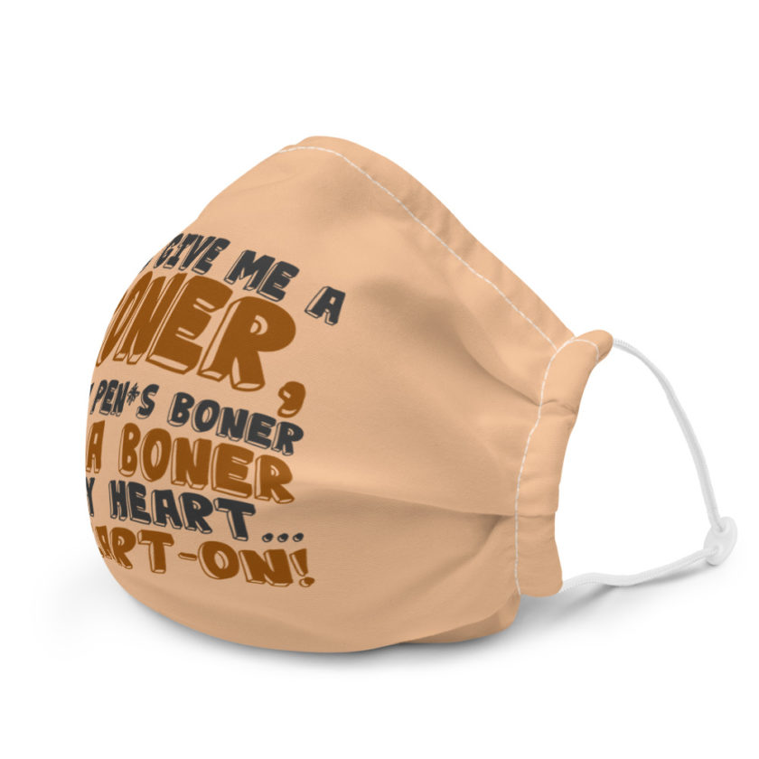 You give me a boner, not a penis boner but a boner in my heart...a heart-on! Premium face mask - Image 6