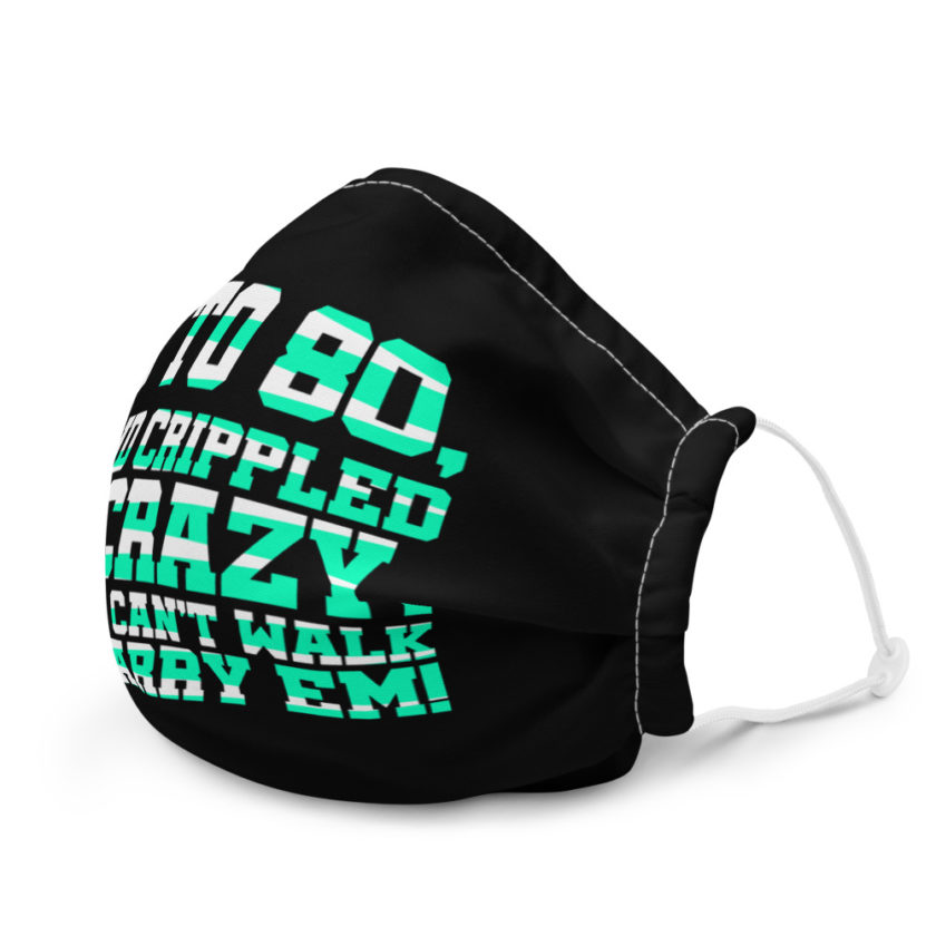 18 to 80 blind crippled or crazy, if they can't walk Ill carry em Premium face mask - Image 6