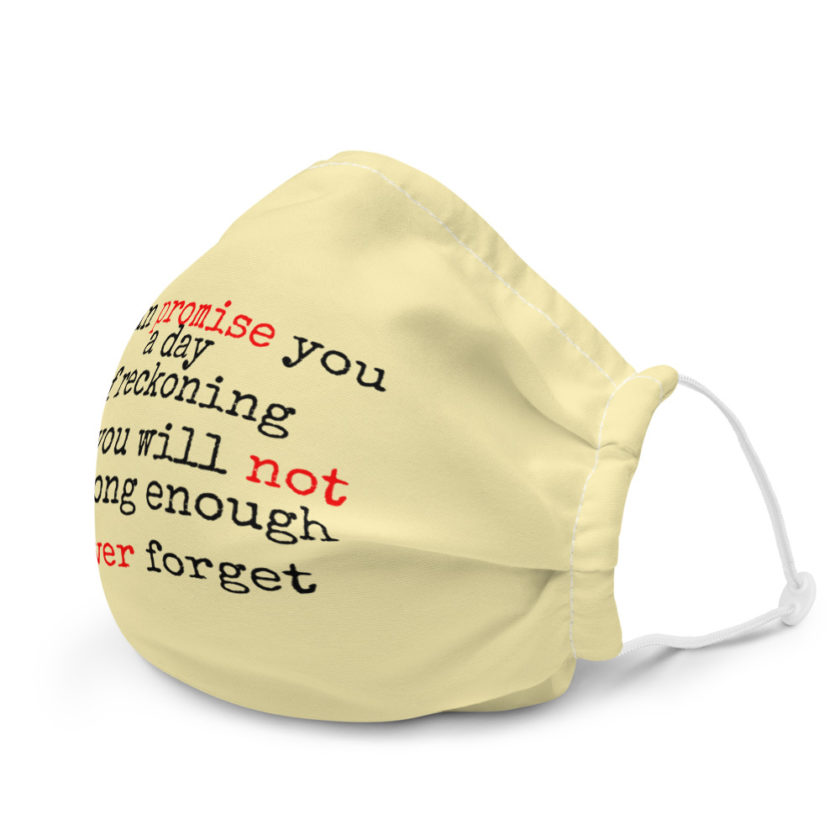I can promise you a day of reckoning that you will not live long enough to never forget  Premium face mask - Image 6