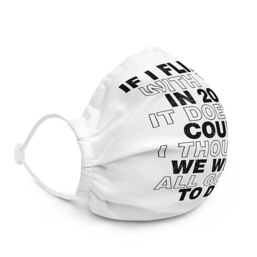 If I flirted with you in 2020 it doesn't count, I thought we were all going to die.  Premium face mask - Image 5