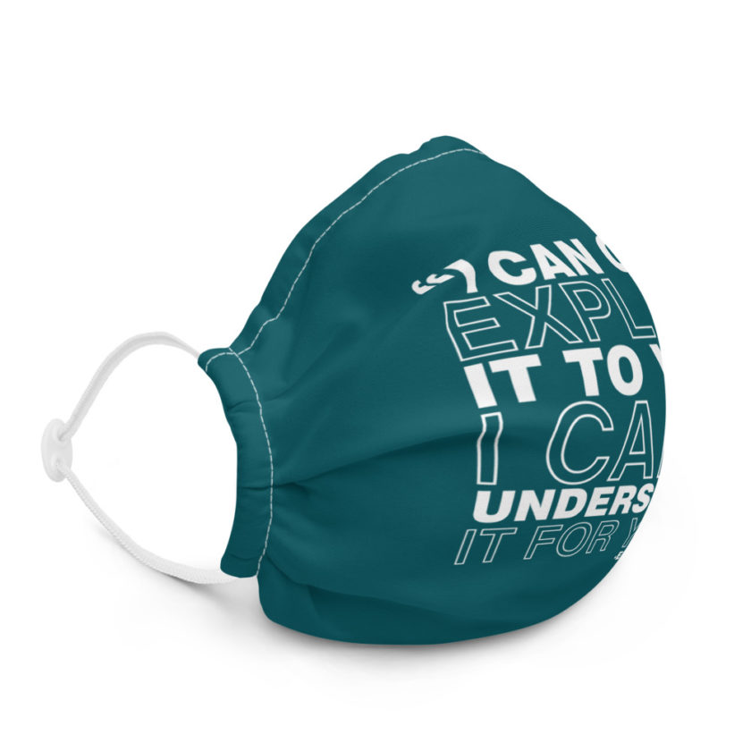 I can only explain it to you, I can't understand it for you. - Edward I. Koch  Premium face mask - Image 5