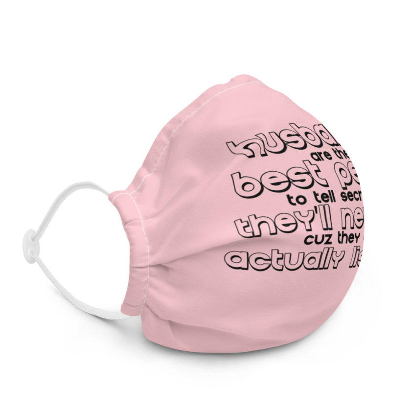 Husbands are the best people to tell secrets to, they'll never tell cuz they aren't actually listening!  Premium face mask - Image 5