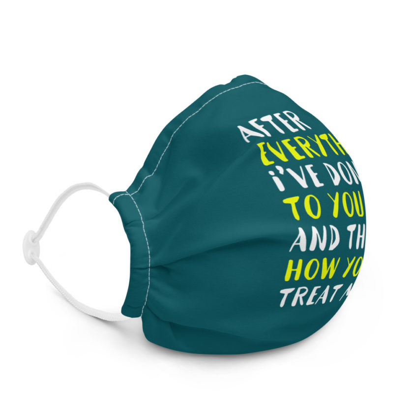 After everything I've done to you and this is how you treat me Premium face mask - Image 5
