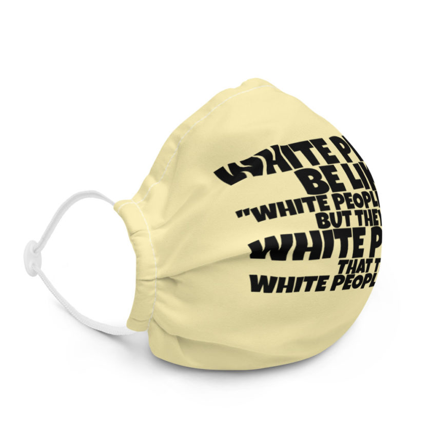 White people be like, "White people be like..." but they the white people that white people be like!  Premium face mask - Image 5