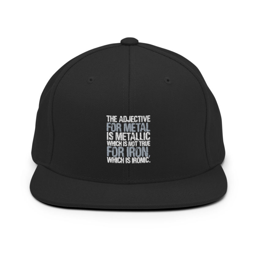 The adjective for metal is metallic which is not true for iron, which is ironic. Snapback Hat - Image 3