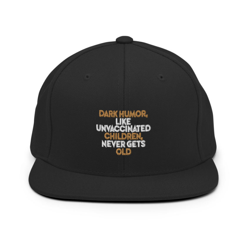 Dark humor, like unvaccinated children, never gets old.  Snapback Hat - Image 3
