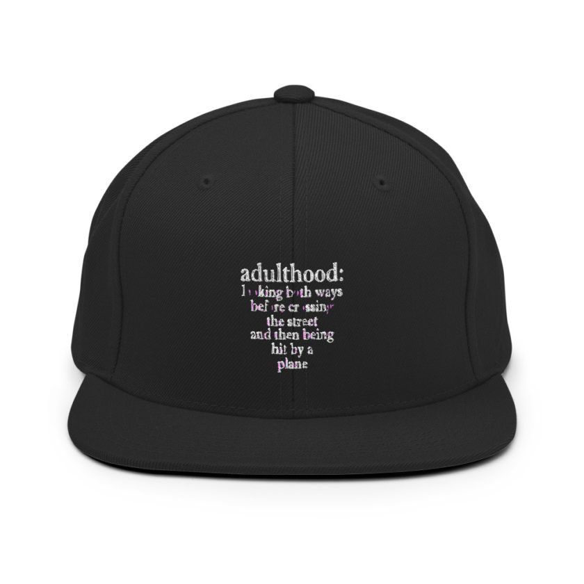 Adulthood: Looking both ways before crossing the street and then being hit by a plane.  Snapback Hat - Image 3