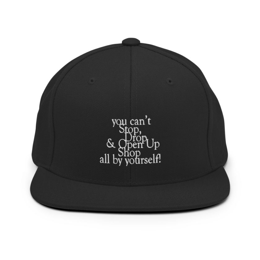 You cant Stop, Drop and Open Up Shop all by yourself! Snapback Hat - Image 3