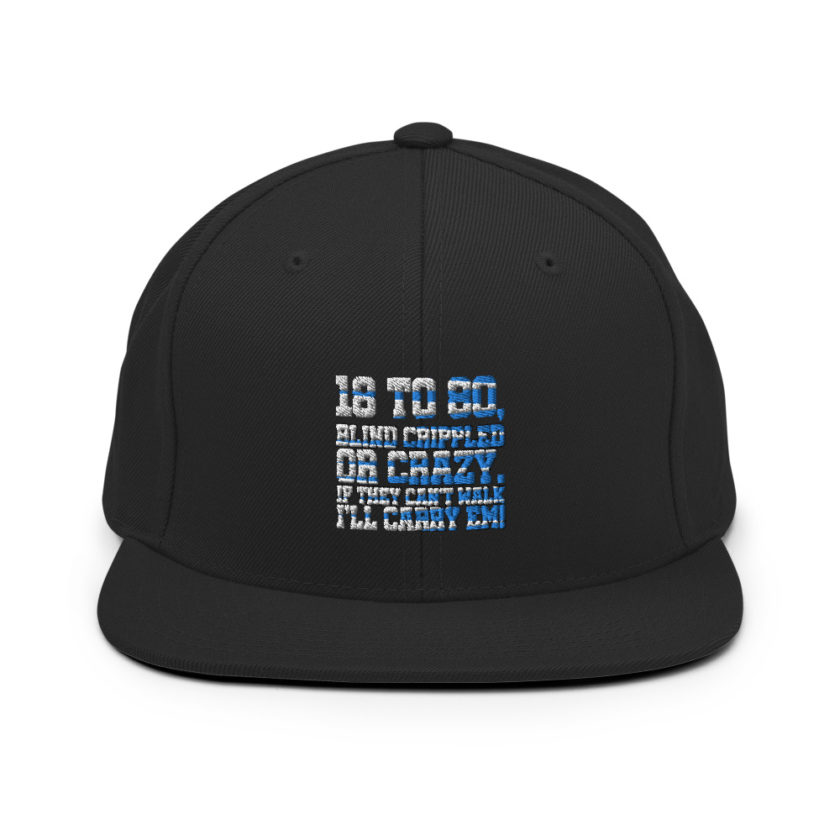 18 to 80 blind crippled or crazy, if they can't walk Ill carry em. Snapback Hat - Image 3