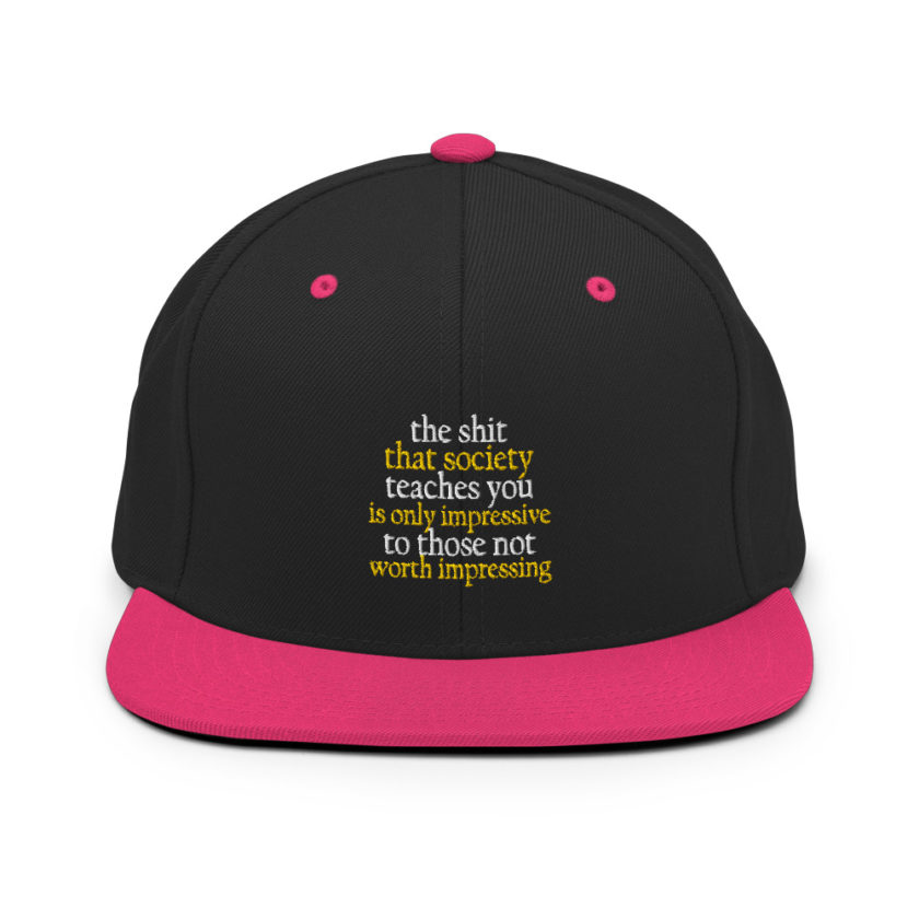The shit that society teaches you is impressive is only impressive to those not worth impressing. Snapback Hat - Image 5