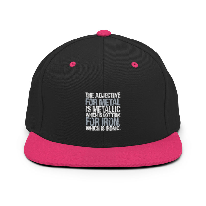 The adjective for metal is metallic which is not true for iron, which is ironic. Snapback Hat - Image 5