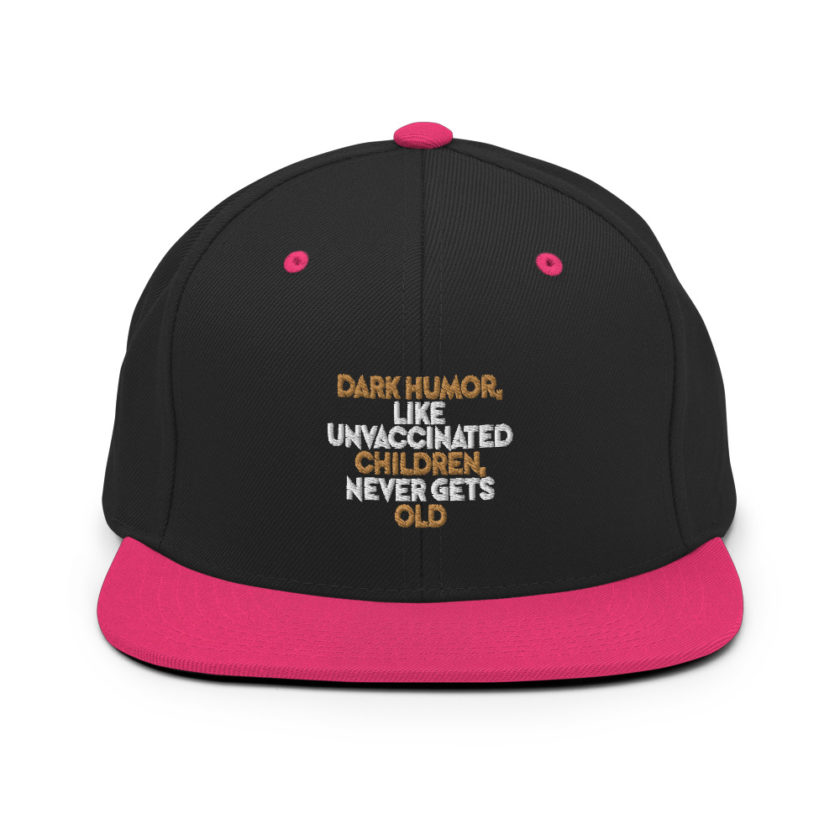 Dark humor, like unvaccinated children, never gets old.  Snapback Hat - Image 5