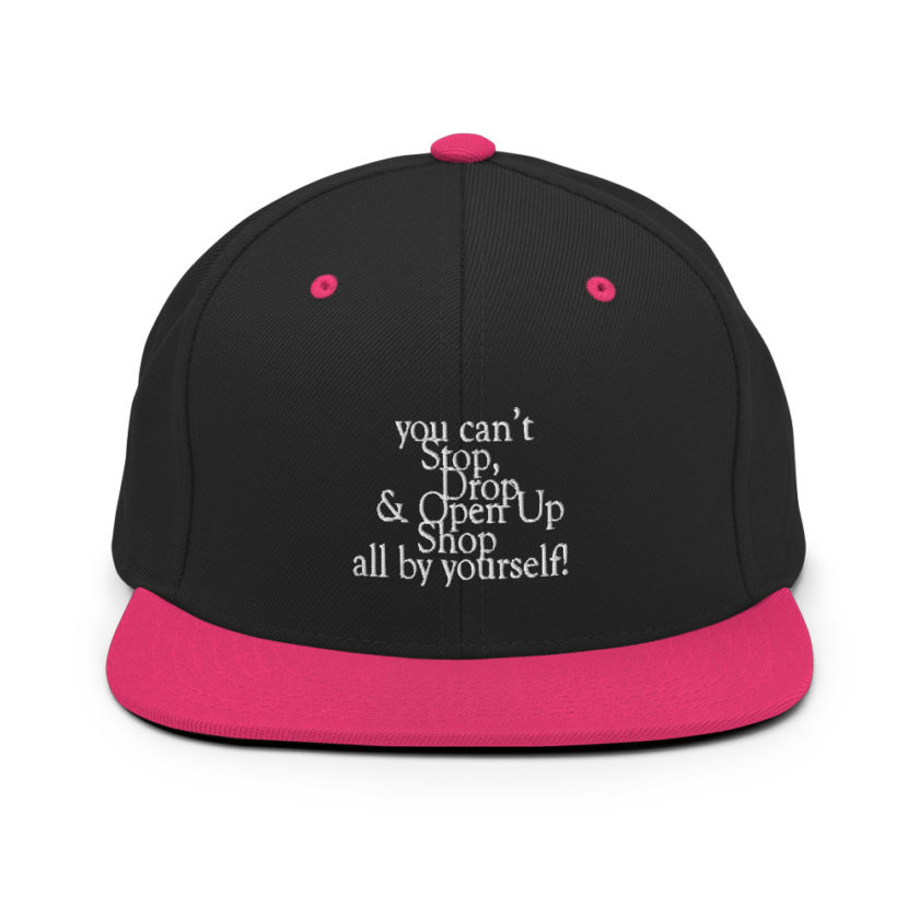 You cant Stop, Drop and Open Up Shop all by yourself! Snapback Hat - Image 5