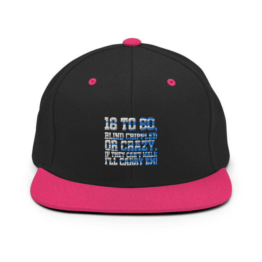 18 to 80 blind crippled or crazy, if they can't walk Ill carry em. Snapback Hat - Image 5