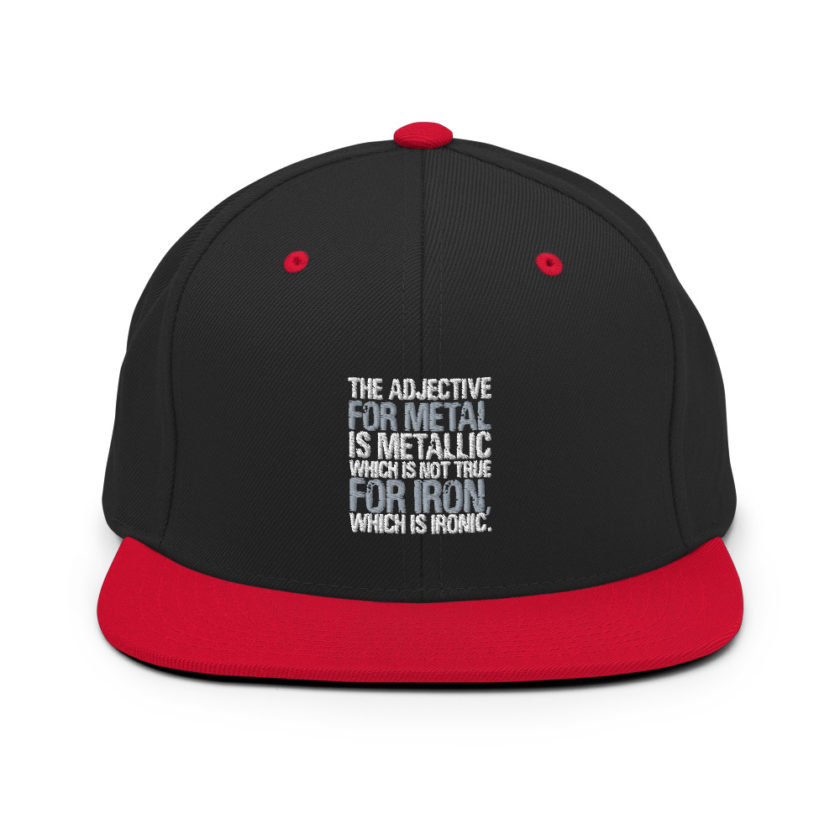 The adjective for metal is metallic which is not true for iron, which is ironic. Snapback Hat - Image 4