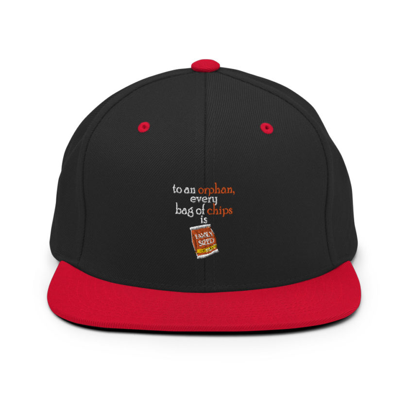 To an orphan, every bag of chips is family sized.  Snapback Hat - Image 4