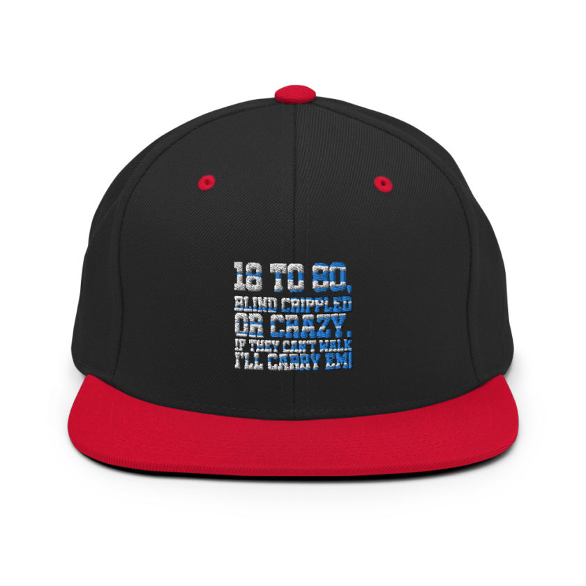 18 to 80 blind crippled or crazy, if they can't walk Ill carry em. Snapback Hat - Image 4