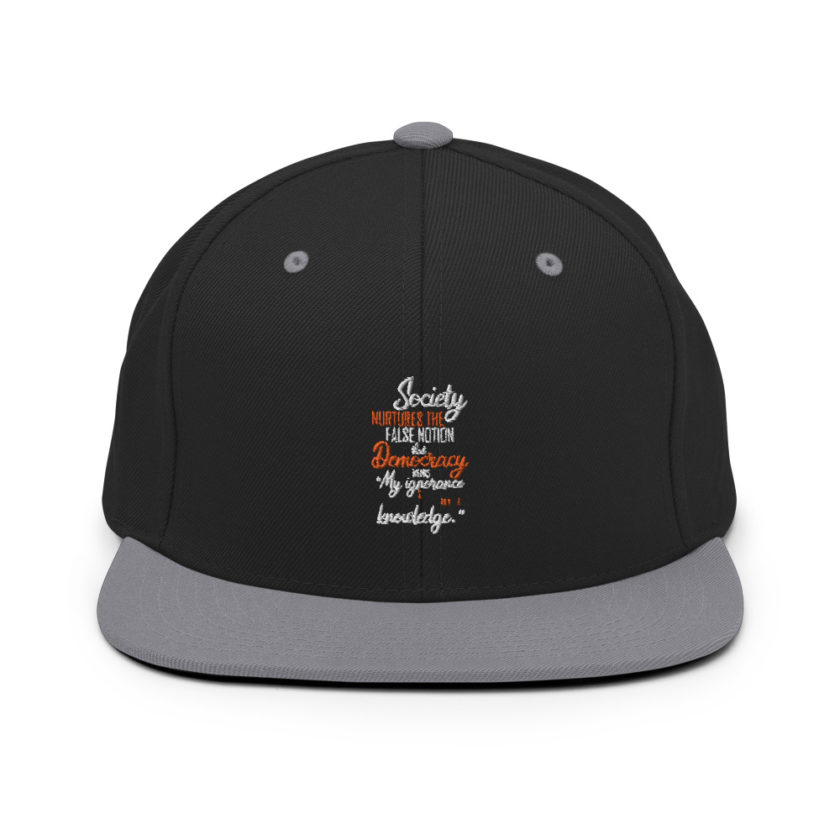 Society nurtures the false notion that Democracy means "My ignorance is just as good as your knowledge."  Snapback Hat - Image 7