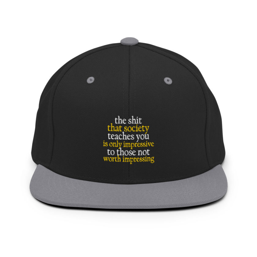 The shit that society teaches you is impressive is only impressive to those not worth impressing. Snapback Hat - Image 7
