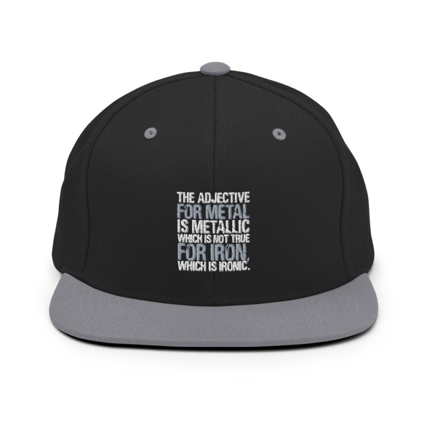 The adjective for metal is metallic which is not true for iron, which is ironic. Snapback Hat - Image 7