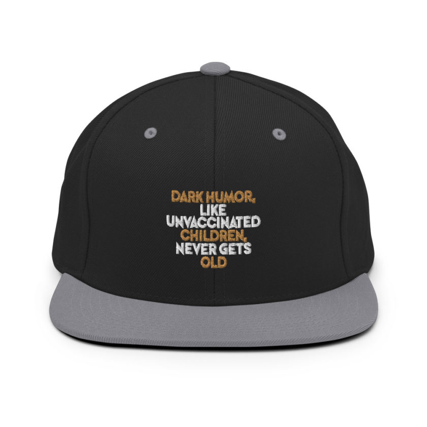 Dark humor, like unvaccinated children, never gets old.  Snapback Hat - Image 6
