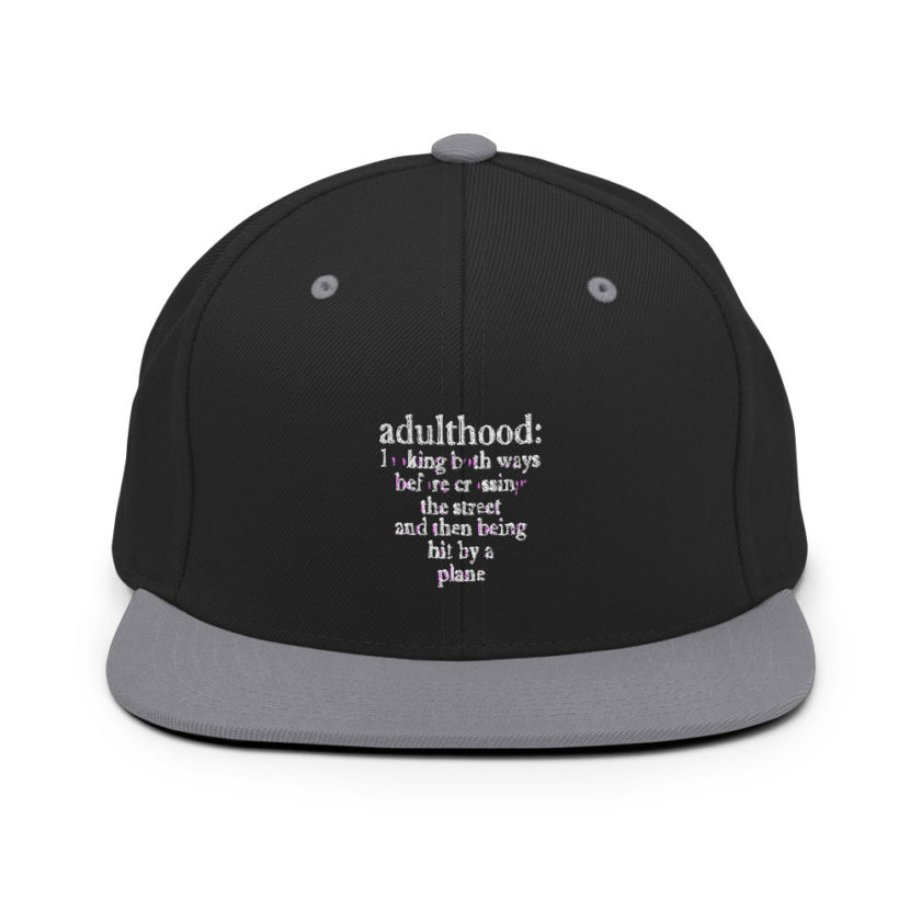 Adulthood: Looking both ways before crossing the street and then being hit by a plane.  Snapback Hat - Image 7