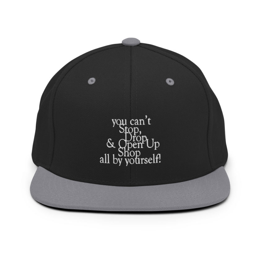 You cant Stop, Drop and Open Up Shop all by yourself! Snapback Hat - Image 7