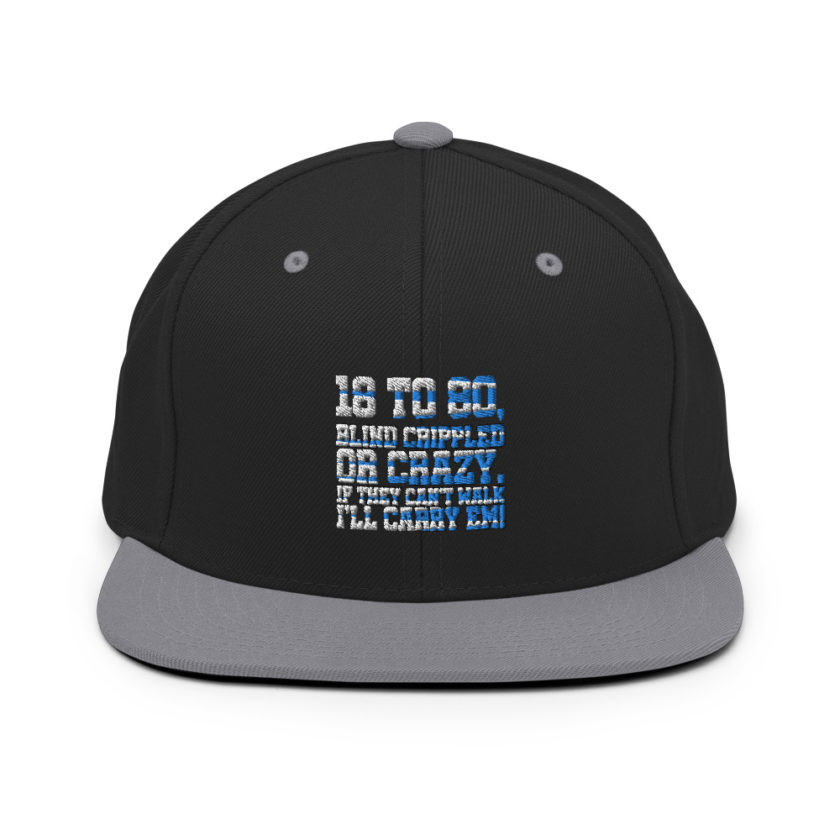 18 to 80 blind crippled or crazy, if they can't walk Ill carry em. Snapback Hat - Image 7