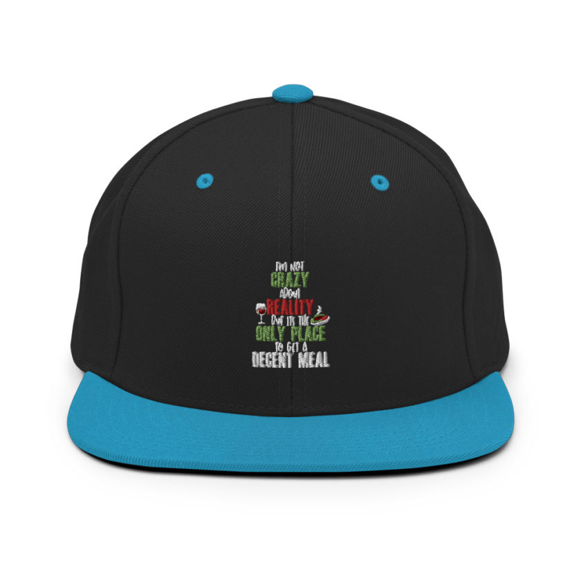 I'm not crazy about reality but its the only place to get a decent meal Snapback Hat