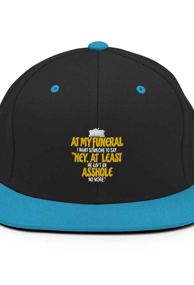 At my funeral I want someone to say "Hey, at least he ain't an asshole anymore." Snapback Hat
