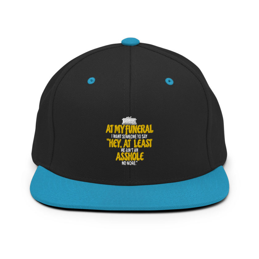 At my funeral I want someone to say "Hey, at least he ain't an asshole anymore." Snapback Hat