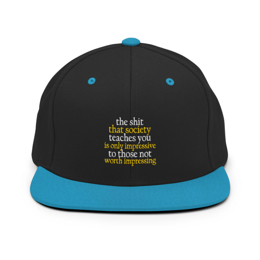 The shit that society teaches you is impressive is only impressive to those not worth impressing. Snapback Hat - Image 6
