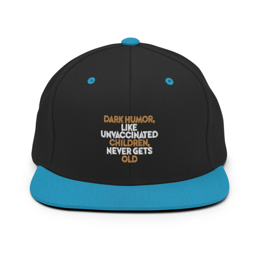 Dark humor, like unvaccinated children, never gets old.  Snapback Hat
