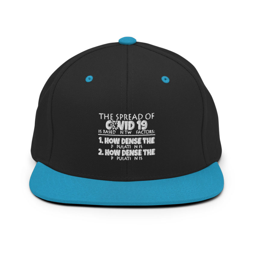The spread of Covid 19 is based on 2 factors. 1.How dense the population is. 2. how dense the population is. Snapback Hat - Image 6