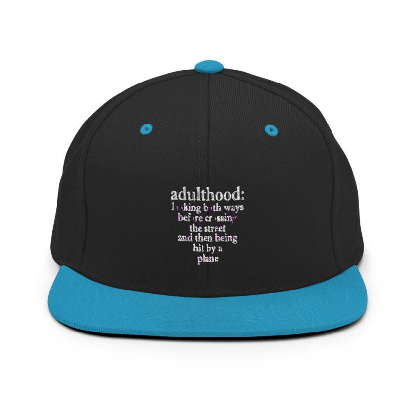 Adulthood: Looking both ways before crossing the street and then being hit by a plane.  Snapback Hat - Image 6