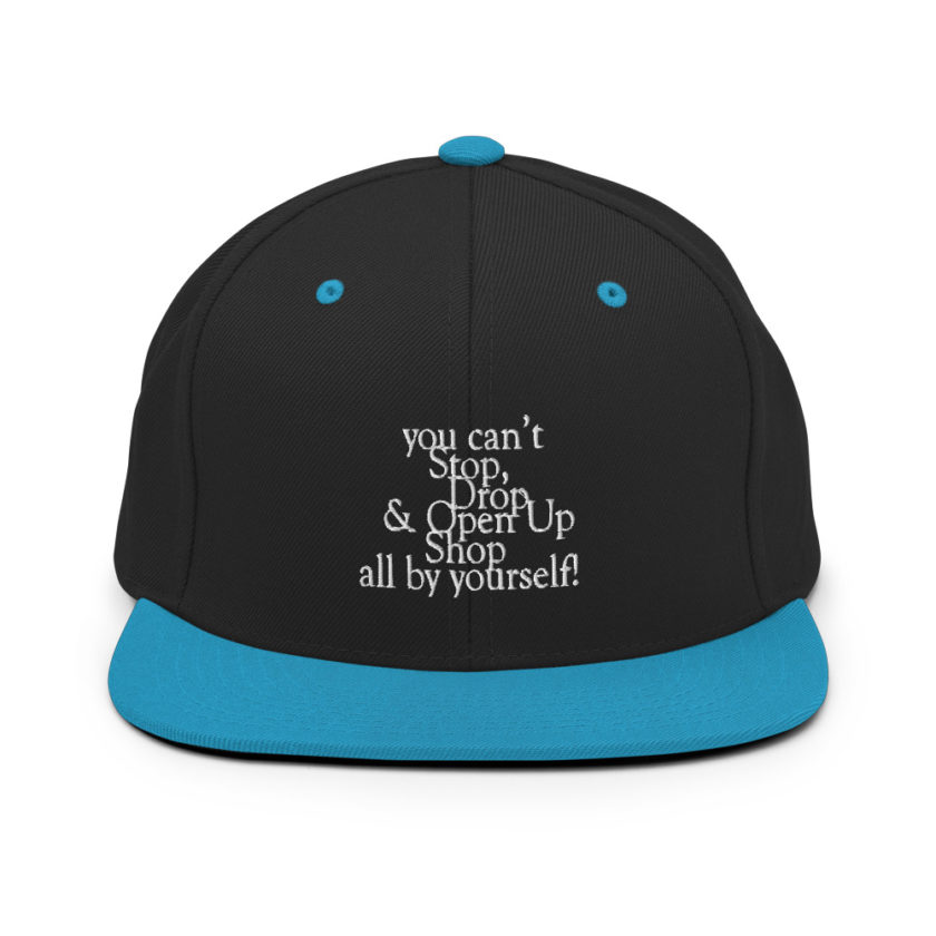You cant Stop, Drop and Open Up Shop all by yourself! Snapback Hat - Image 6