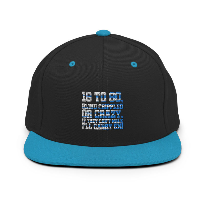 18 to 80 blind crippled or crazy, if they can't walk Ill carry em. Snapback Hat - Image 6